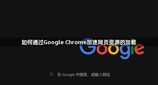 如何通过Google Chrome加速网页资源的加载1