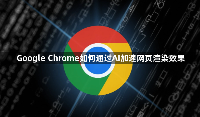 Google Chrome如何通过AI加速网页渲染效果1