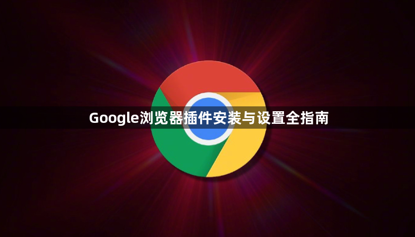 Google浏览器插件安装与设置全指南1