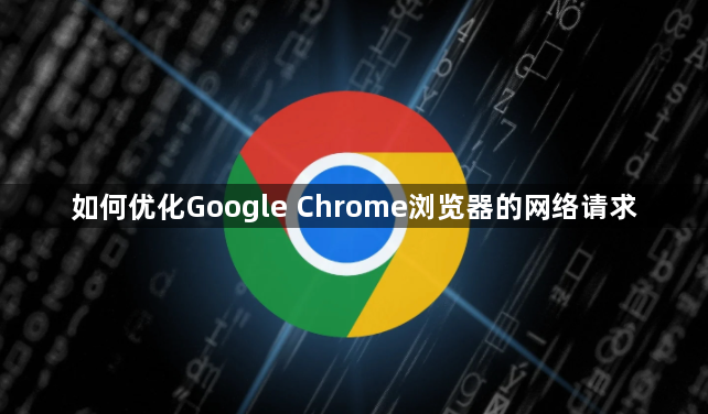如何优化Google Chrome浏览器的网络请求1