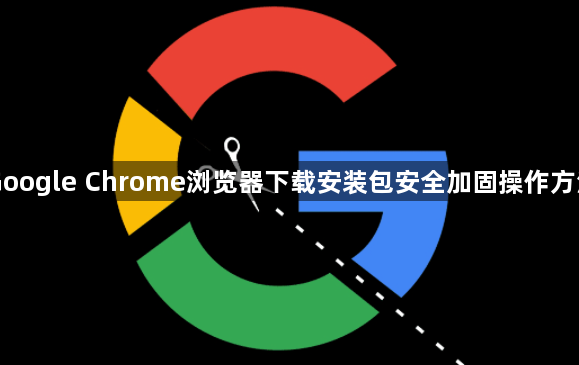 Google Chrome浏览器下载安装包安全加固操作方法1