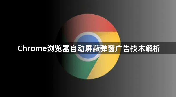 Chrome浏览器自动屏蔽弹窗广告技术解析1
