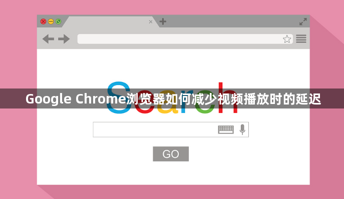 Google Chrome浏览器如何减少视频播放时的延迟1