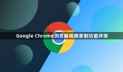 Google Chrome浏览器视频录制功能评测1
