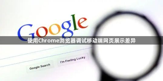 使用Chrome浏览器调试移动端网页展示差异1
