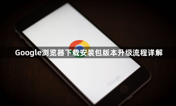 Google浏览器下载安装包版本升级流程详解1