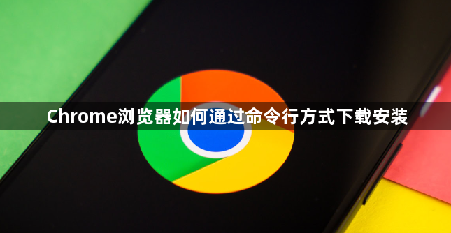 Chrome浏览器如何通过命令行方式下载安装1