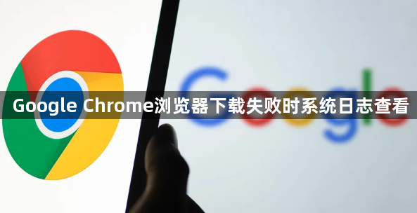 Google Chrome浏览器下载失败时系统日志查看1