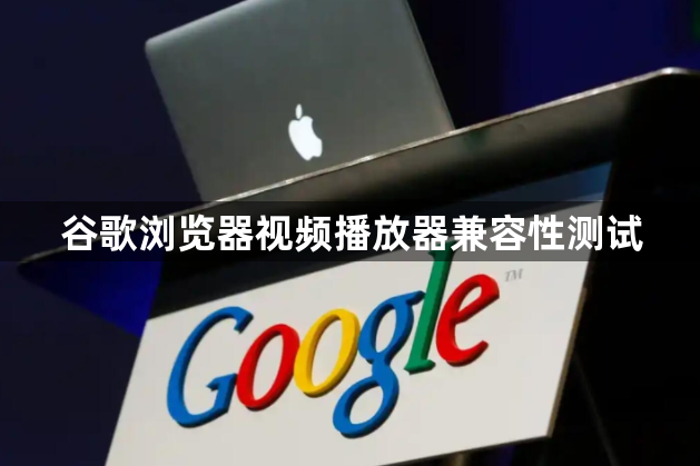 谷歌浏览器视频播放器兼容性测试1