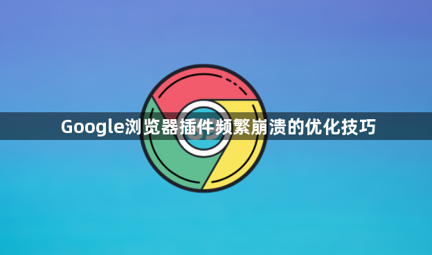 Google浏览器插件频繁崩溃的优化技巧1