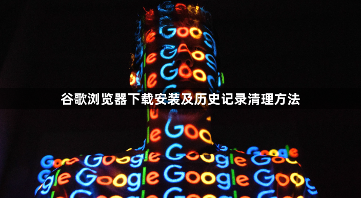 谷歌浏览器下载安装及历史记录清理方法1