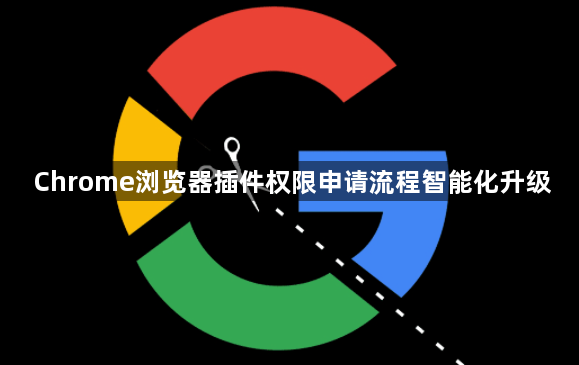 Chrome浏览器插件权限申请流程智能化升级1