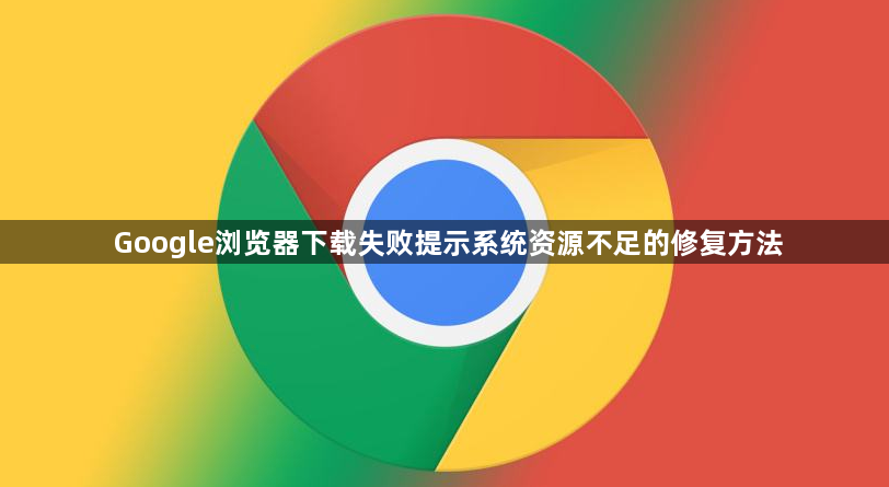 Google浏览器下载失败提示系统资源不足的修复方法1