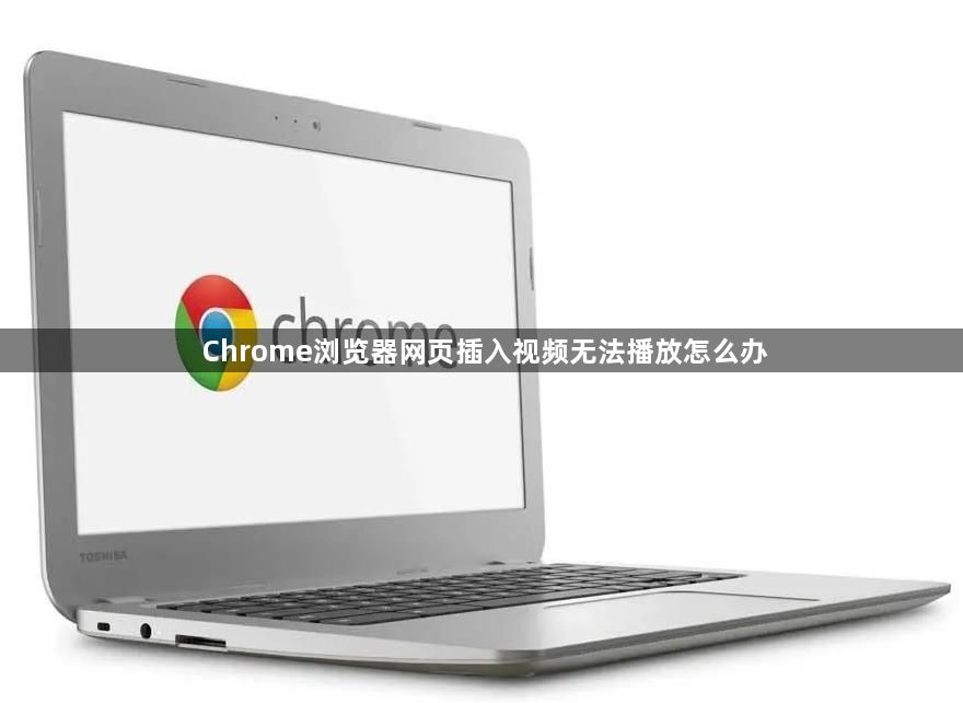 Chrome浏览器网页插入视频无法播放怎么办1