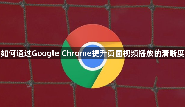 如何通过Google Chrome提升页面视频播放的清晰度1