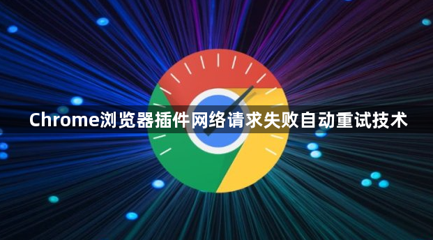 Chrome浏览器插件网络请求失败自动重试技术1