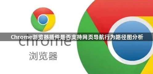Chrome浏览器插件是否支持网页导航行为路径图分析1