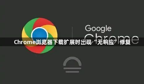 Chrome浏览器下载扩展时出现“无响应”修复1