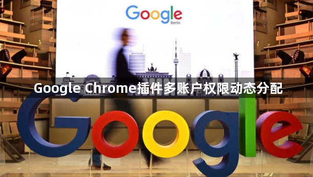 Google Chrome插件多账户权限动态分配1