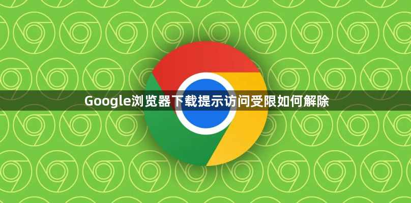 Google浏览器下载提示访问受限如何解除1