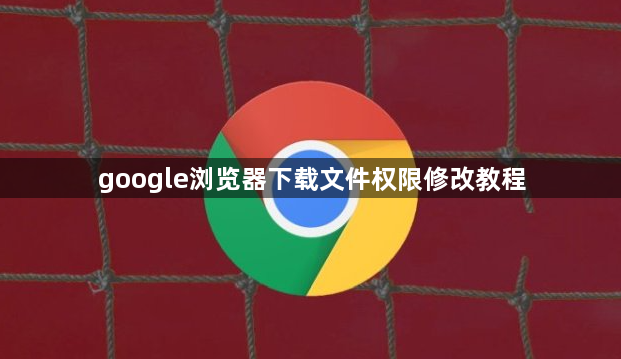 google浏览器下载文件权限修改教程1