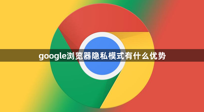 google浏览器隐私模式有什么优势1