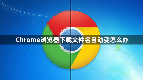 Chrome浏览器下载文件名自动变怎么办1