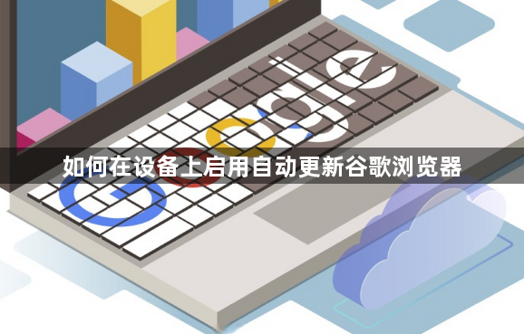 如何在设备上启用自动更新谷歌浏览器1