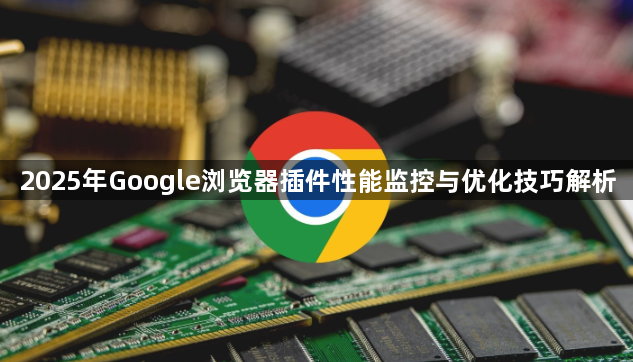 2025年Google浏览器插件性能监控与优化技巧解析1