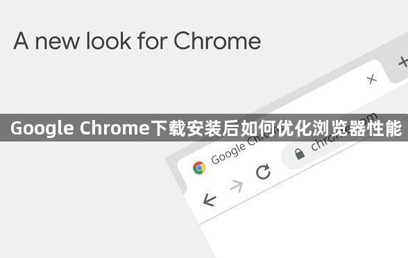 Google Chrome下载安装后如何优化浏览器性能1