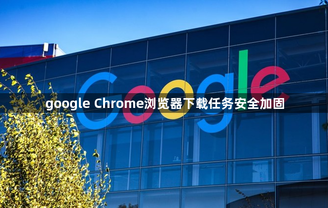 google Chrome浏览器下载任务安全加固1