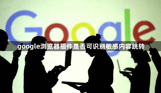 google浏览器插件是否可识别敏感内容跳转1
