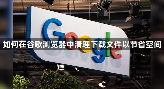 如何在谷歌浏览器中清理下载文件以节省空间1