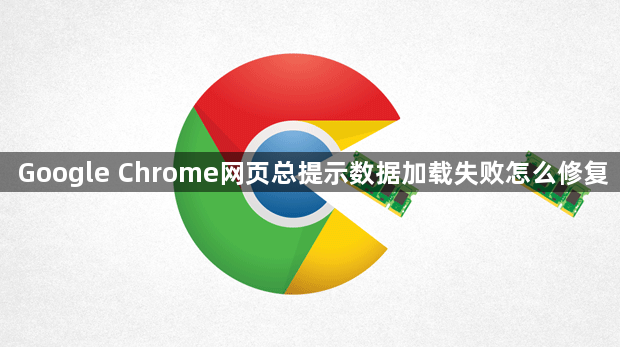 Google Chrome网页总提示数据加载失败怎么修复1