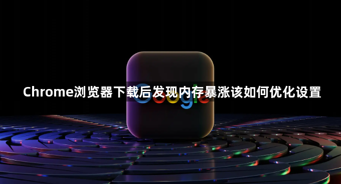 Chrome浏览器下载后发现内存暴涨该如何优化设置1