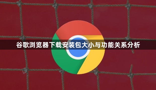 谷歌浏览器下载安装包大小与功能关系分析1