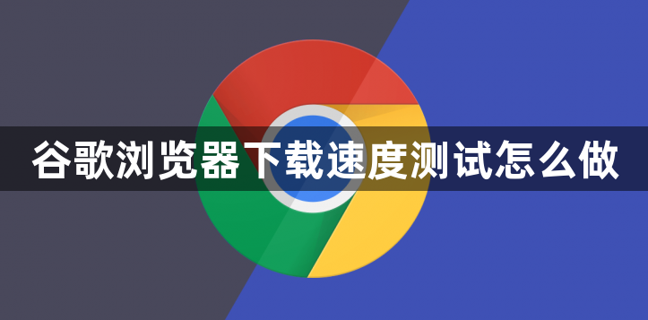 谷歌浏览器下载速度测试怎么做1