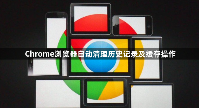 Chrome浏览器自动清理历史记录及缓存操作1