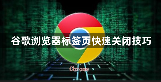 谷歌浏览器标签页快速关闭技巧1