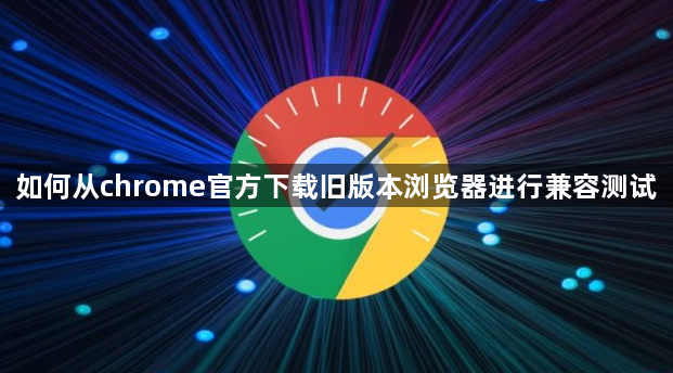 如何从chrome官方下载旧版本浏览器进行兼容测试1