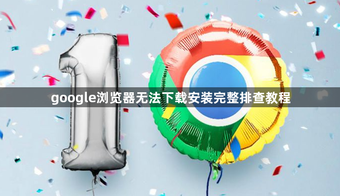 google浏览器无法下载安装完整排查教程1