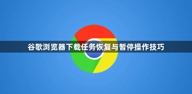 谷歌浏览器下载任务恢复与暂停操作技巧1