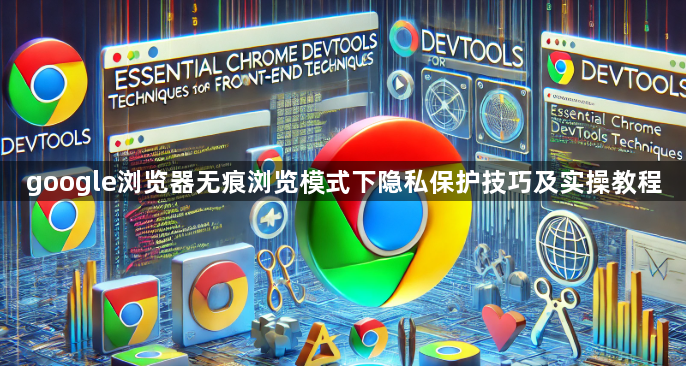 google浏览器无痕浏览模式下隐私保护技巧及实操教程1