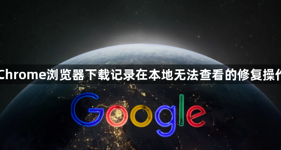 Chrome浏览器下载记录在本地无法查看的修复操作1