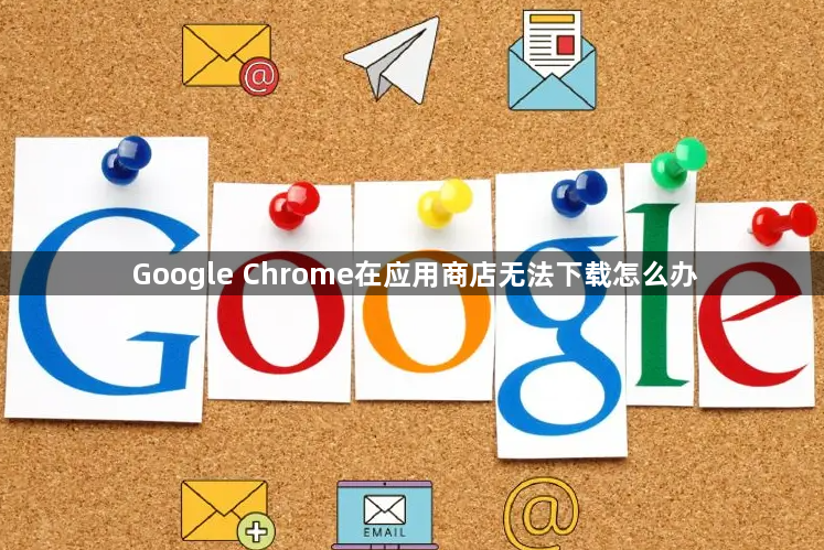 Google Chrome在应用商店无法下载怎么办1