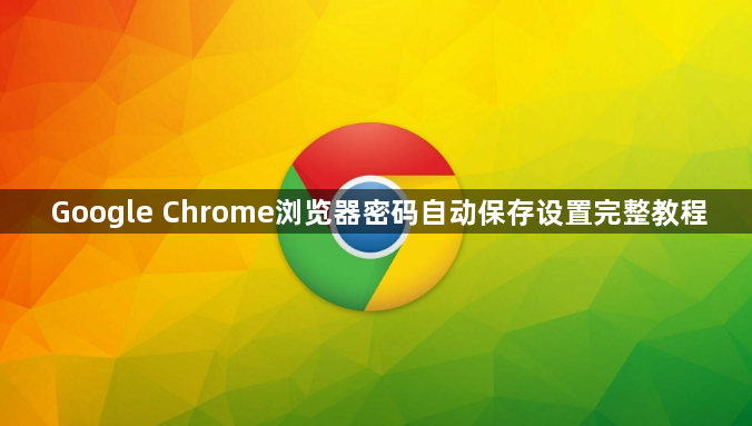 Google Chrome浏览器密码自动保存设置完整教程1