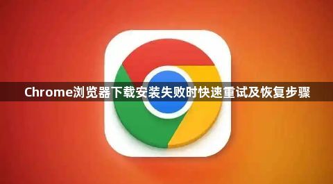 Chrome浏览器下载安装失败时快速重试及恢复步骤1