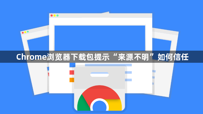 Chrome浏览器下载包提示“来源不明”如何信任1