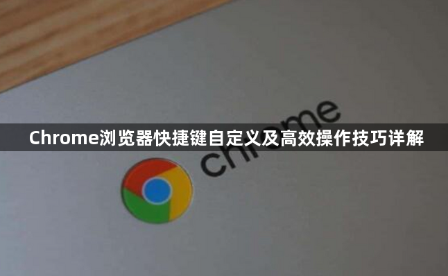 Chrome浏览器快捷键自定义及高效操作技巧详解1