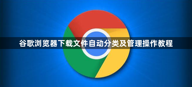 谷歌浏览器下载文件自动分类及管理操作教程1